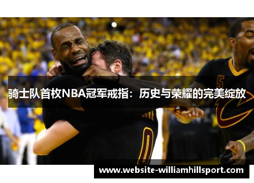 骑士队首枚NBA冠军戒指：历史与荣耀的完美绽放